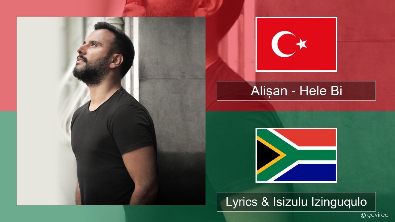 Alişan – Hele Bi (Club Version) Isi-turkey Lyrics & Isizulu Izinguqulo