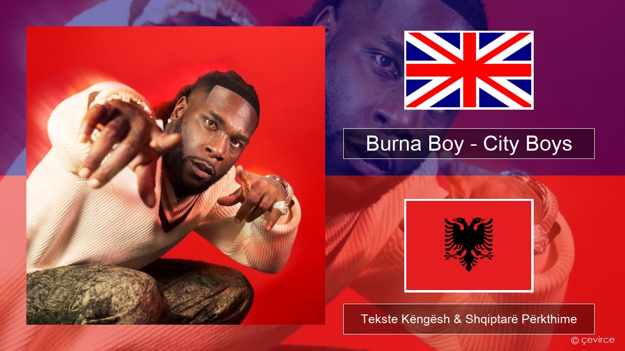 Burna Boy – City Boys Anglisht Tekste Këngësh & Shqiptarë Përkthime