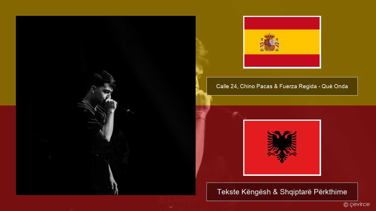 Calle 24, Chino Pacas & Fuerza Regida – Qué Onda Spanjollë Tekste Këngësh & Shqiptarë Përkthime