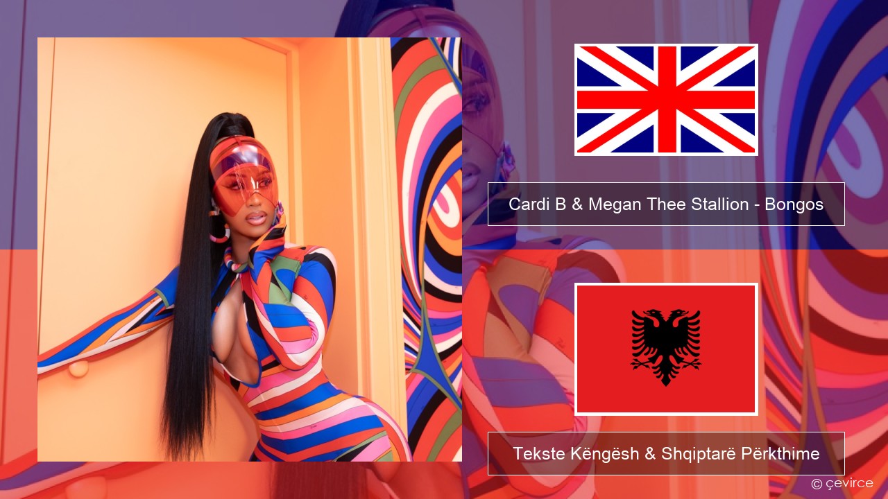 Cardi B & Megan Thee Stallion – Bongos Anglisht Tekste Këngësh & Shqiptarë Përkthime