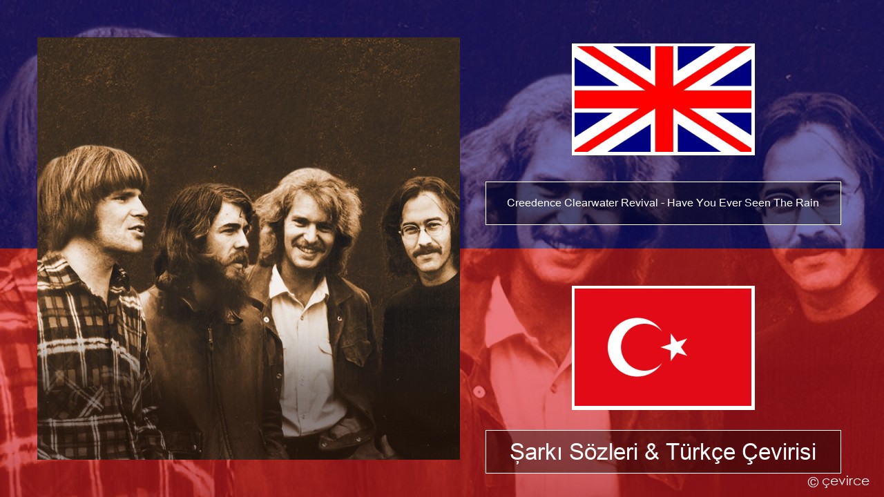 Creedence Clearwater Revival – Have You Ever Seen The Rain İngilizce Şarkı Sözleri & Türkçe Çevirisi
