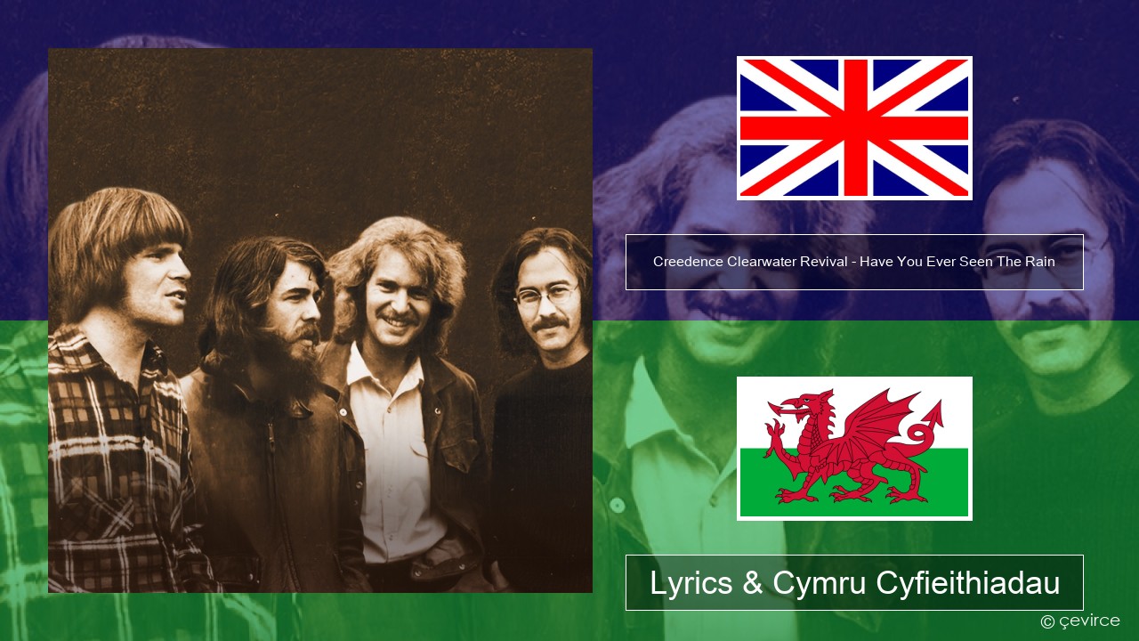 Creedence Clearwater Revival – Have You Ever Seen The Rain Saesneg Lyrics & Cymru Cyfieithiadau