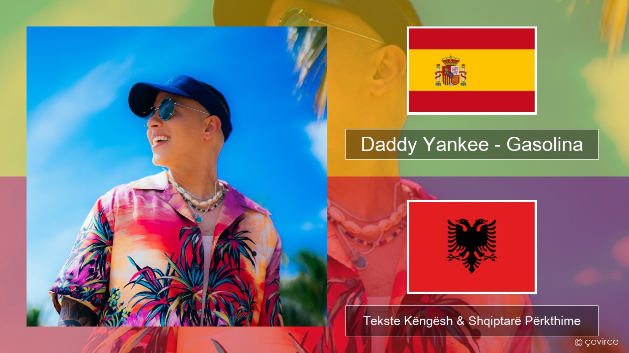 Daddy Yankee – Gasolina Spanjollë Tekste Këngësh & Shqiptarë Përkthime