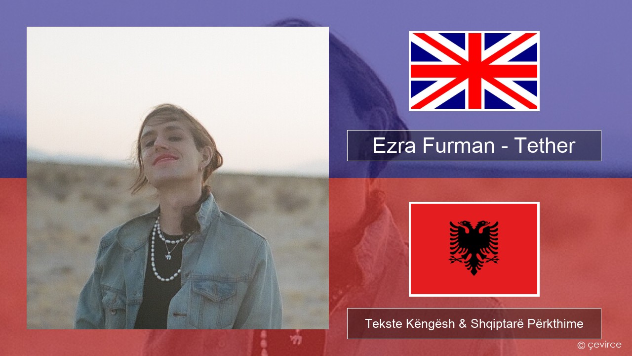 Ezra Furman – Tether Anglisht Tekste Këngësh & Shqiptarë Përkthime