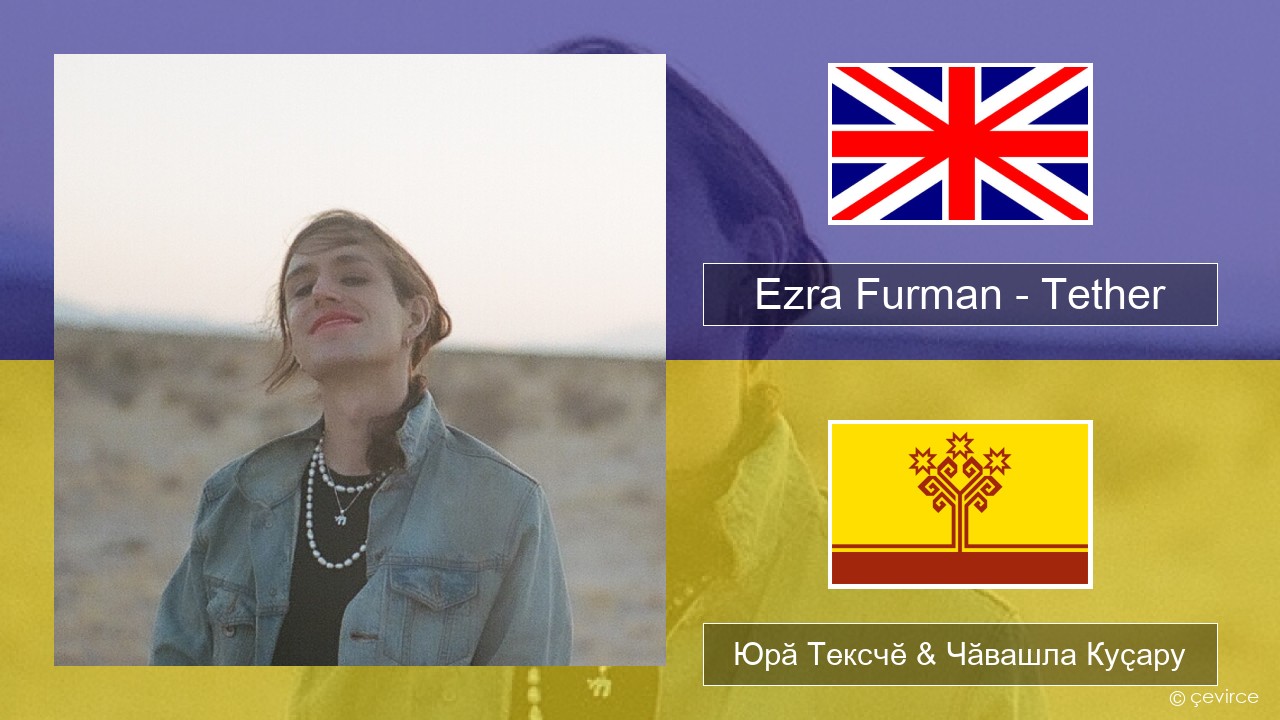 Ezra Furman – Tether Акӑлчан Юрӑ Тексчӗ & Чӑвашла Куҫару