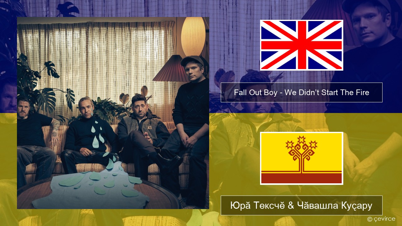 Fall Out Boy – We Didn’t Start The Fire Акӑлчан Юрӑ Тексчӗ & Чӑвашла Куҫару