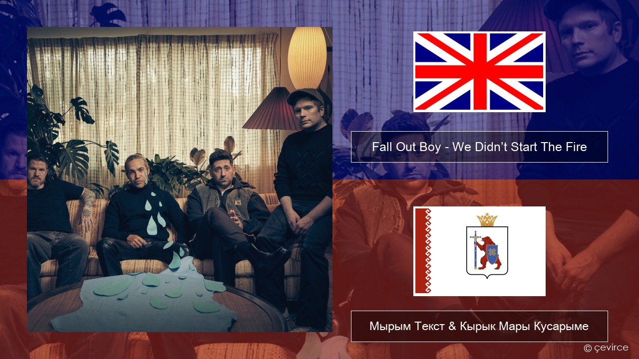 Fall Out Boy – We Didn’t Start The Fire Англичан Мырым Текст & Кырык Мары Кусарыме
