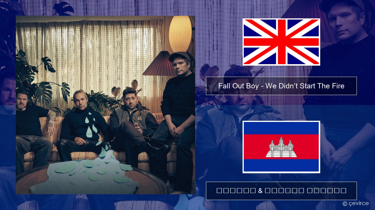 Fall Out Boy – We Didn’t Start The Fire គ្លេស ចម្រៀង & នខ្មែរ បកប្រែ
