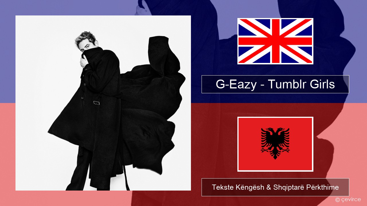 G-Eazy – Tumblr Girls (feat. Christoph Andersson) Anglisht Tekste Këngësh & Shqiptarë Përkthime