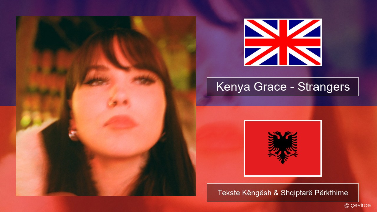 Kenya Grace – Strangers Anglisht Tekste Këngësh & Shqiptarë Përkthime