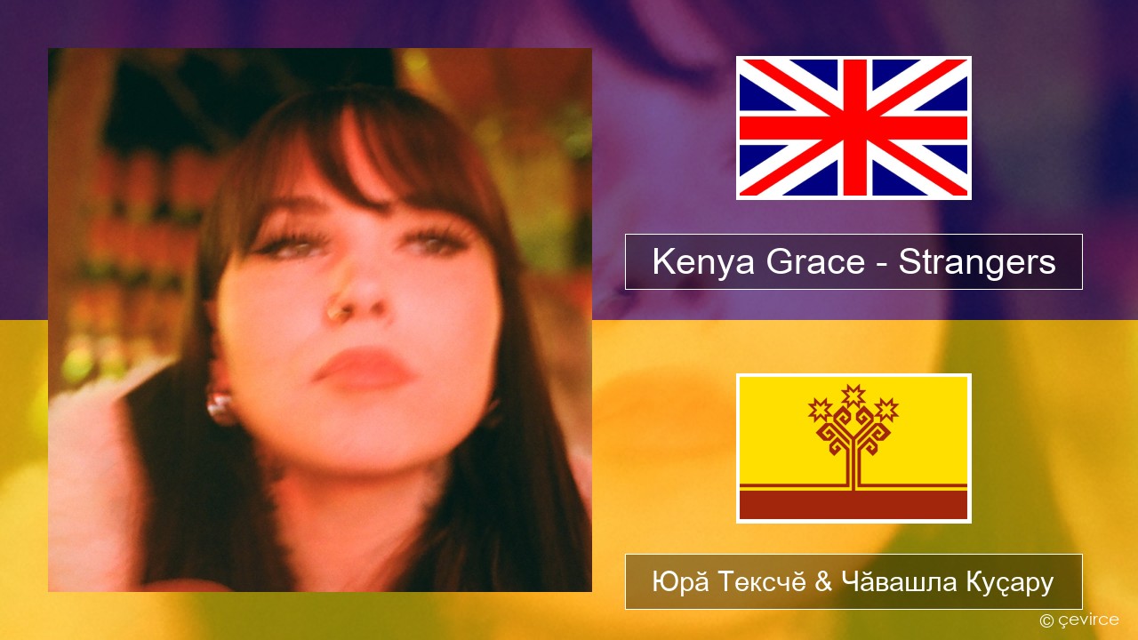 Kenya Grace – Strangers Акӑлчан Юрӑ Тексчӗ & Чӑвашла Куҫару