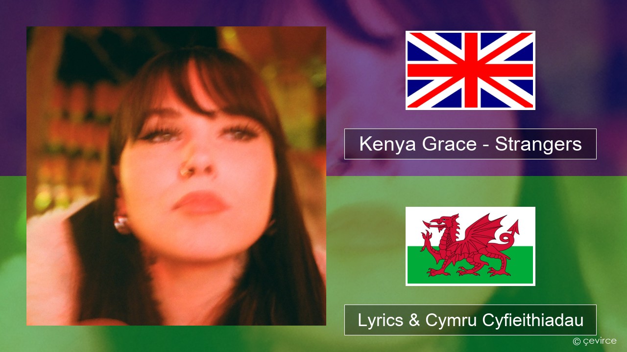 Kenya Grace – Strangers Saesneg Lyrics & Cymru Cyfieithiadau