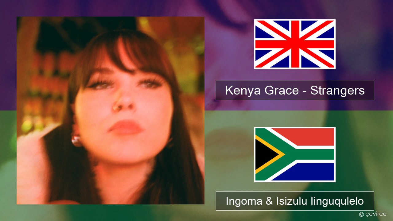 Kenya Grace – Strangers Isixhosa Ingoma & Isizulu Iinguqulelo