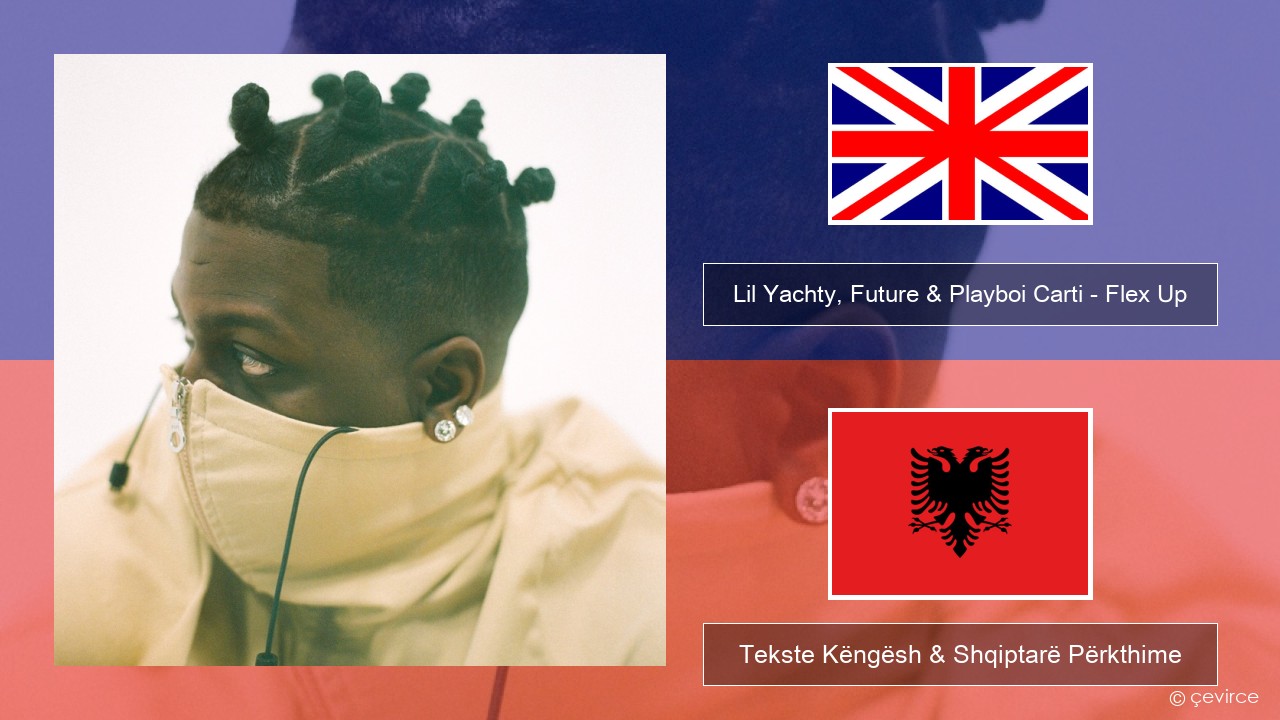 Lil Yachty, Future & Playboi Carti – Flex Up Anglisht Tekste Këngësh & Shqiptarë Përkthime