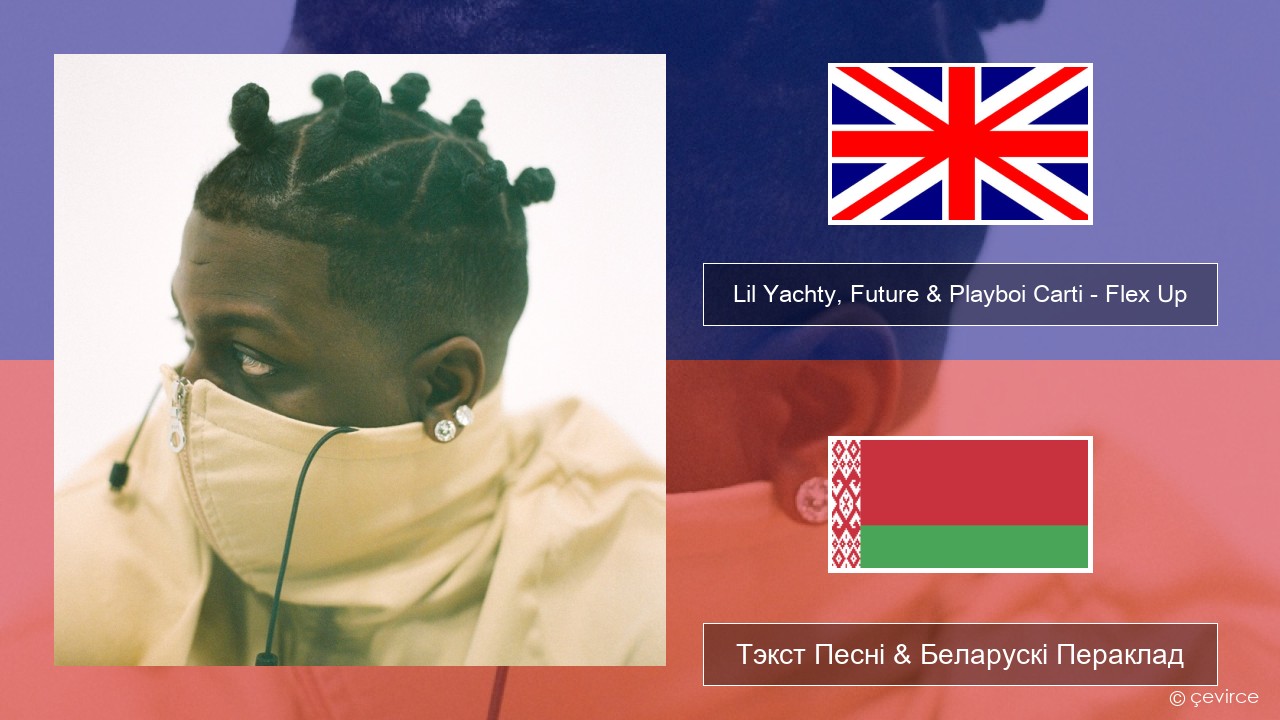 Lil Yachty, Future & Playboi Carti – Flex Up Англійскі Тэкст Песні & Беларускі Пераклад