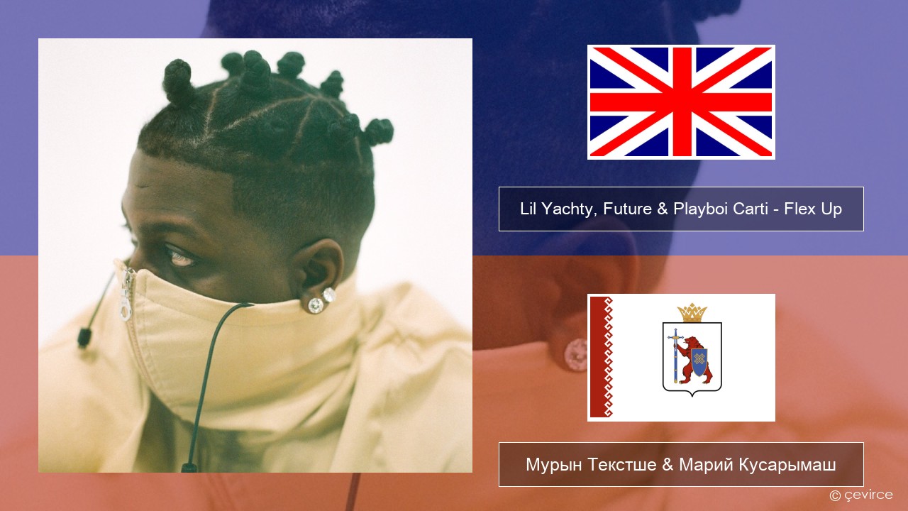 Lil Yachty, Future & Playboi Carti – Flex Up Англичан Мурын Текстше & Марий Кусарымаш