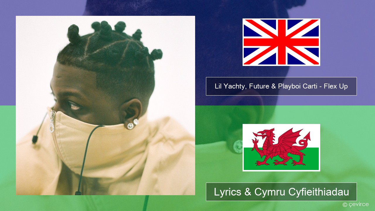 Lil Yachty, Future & Playboi Carti – Flex Up Saesneg Lyrics & Cymru Cyfieithiadau