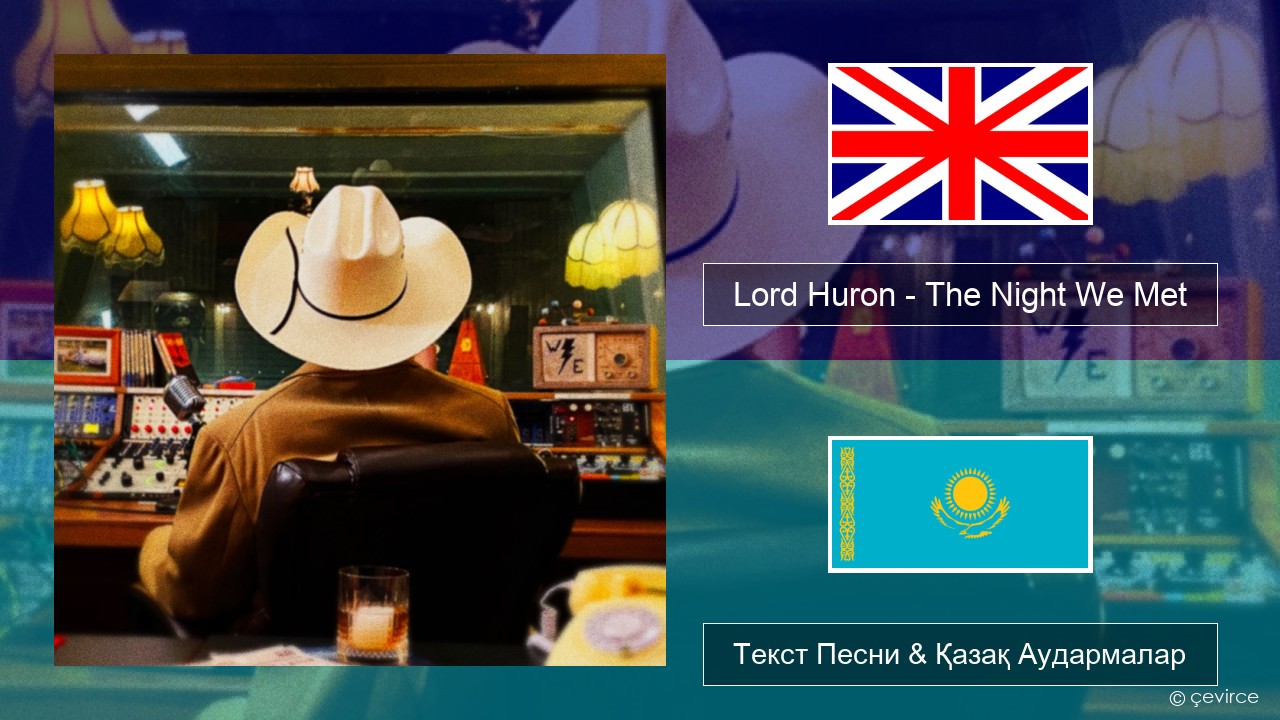Lord Huron – The Night We Met Ағылшын Текст Песни & Қазақ Аудармалар