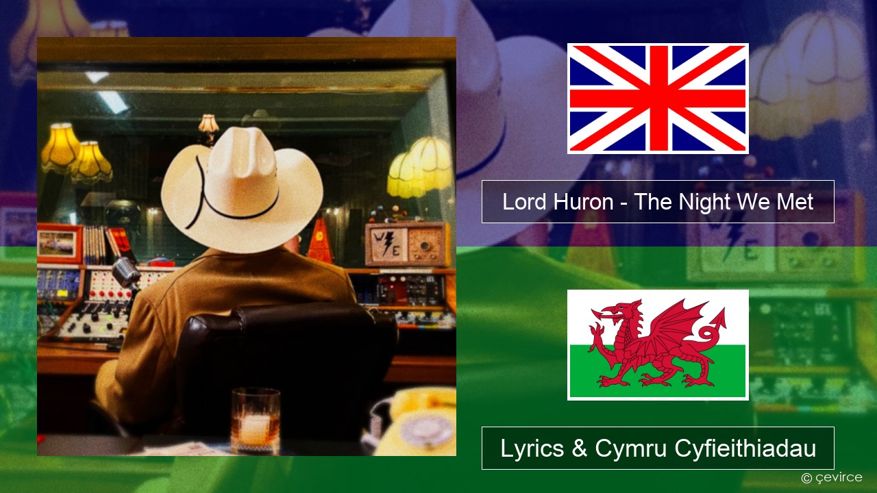 Lord Huron – The Night We Met Saesneg Lyrics & Cymru Cyfieithiadau
