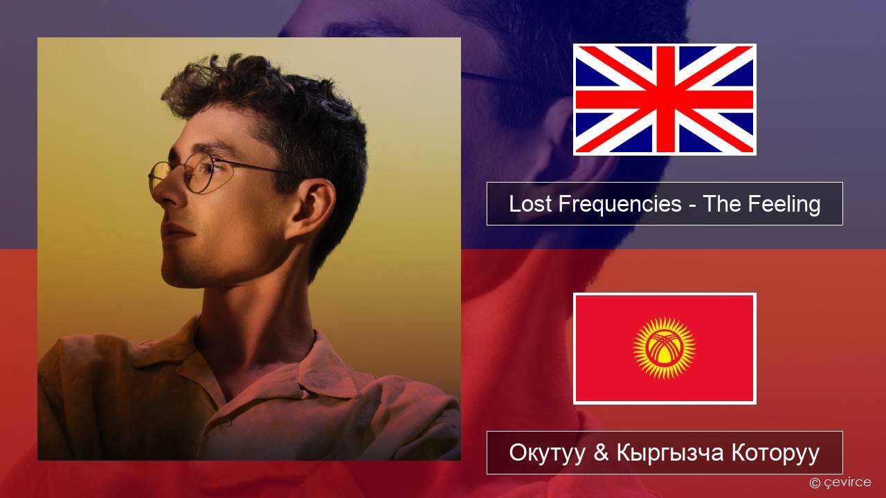 Lost Frequencies – The Feeling Англисче Окутуу & Кыргызча Которуу