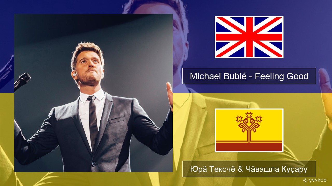 Michael Bublé – Feeling Good Акӑлчан Юрӑ Тексчӗ & Чӑвашла Куҫару