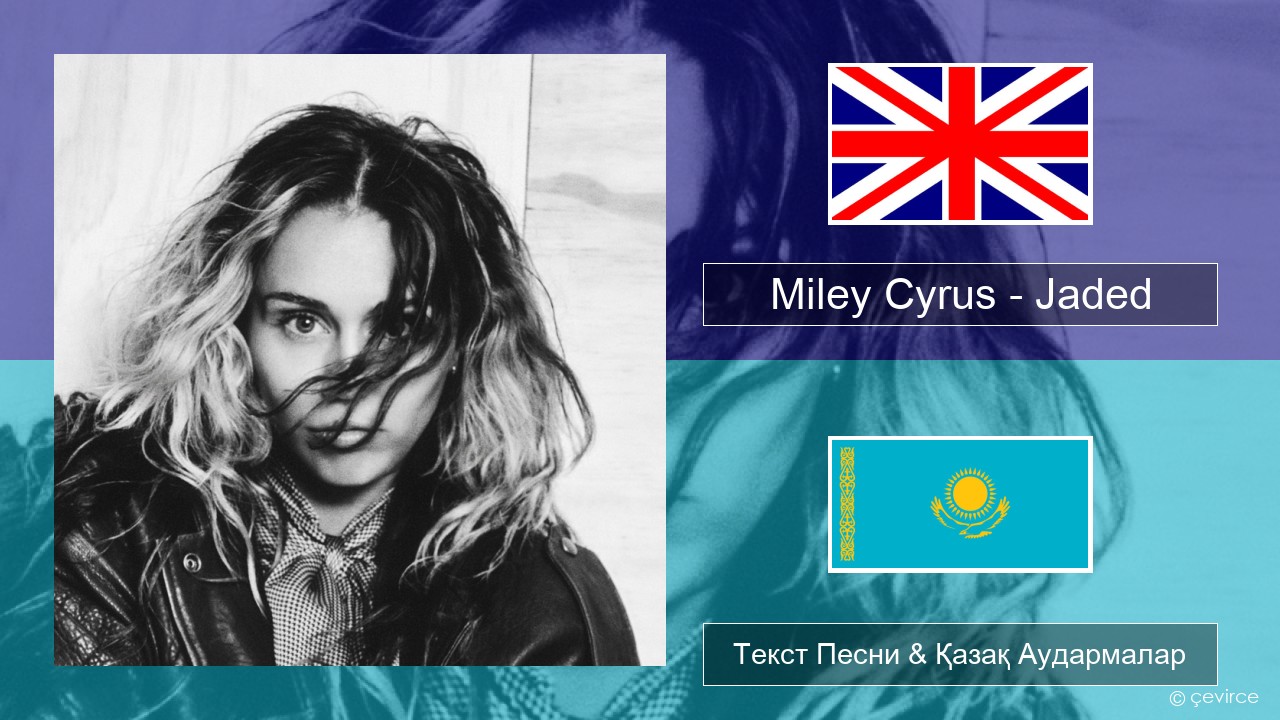 Miley Cyrus – Jaded Ағылшын Текст Песни & Қазақ Аудармалар
