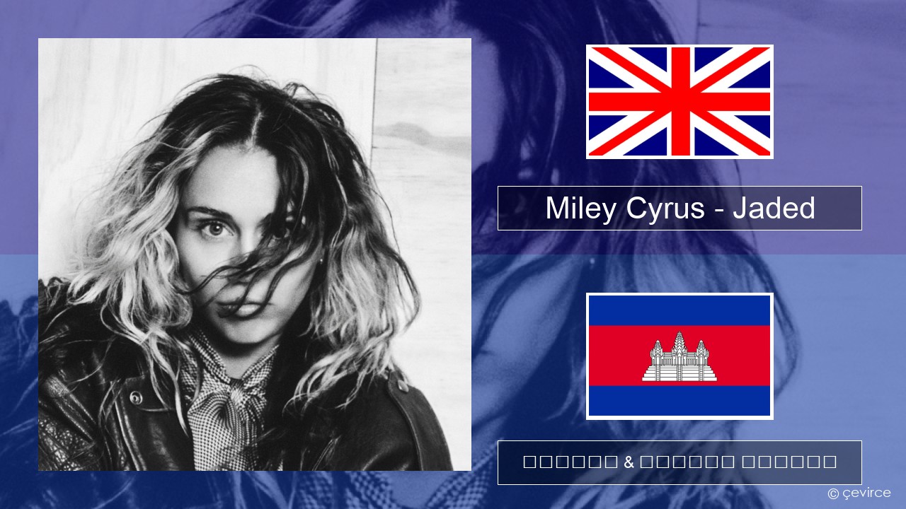 Miley Cyrus – Jaded គ្លេស ចម្រៀង & នខ្មែរ បកប្រែ