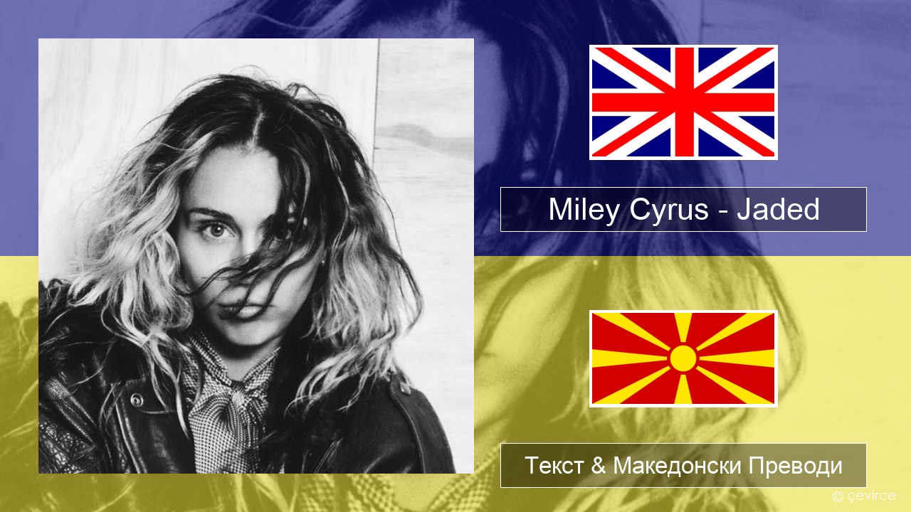 Miley Cyrus – Jaded Англиски Текст & Македонски Преводи