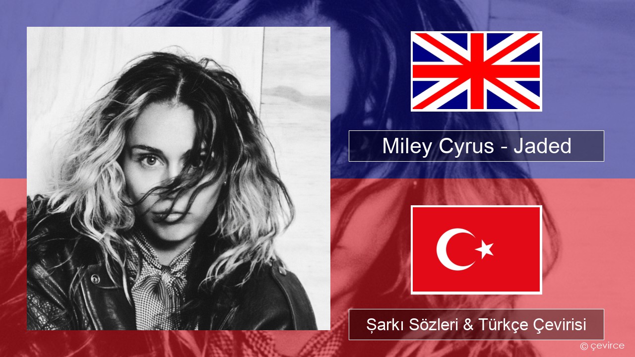 Miley Cyrus – Jaded İngilizce Şarkı Sözleri & Türkçe Çevirisi