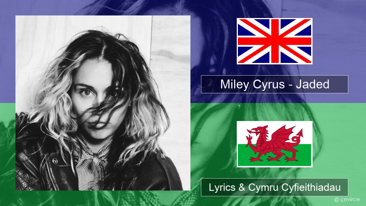 Miley Cyrus – Jaded Saesneg Lyrics & Cymru Cyfieithiadau