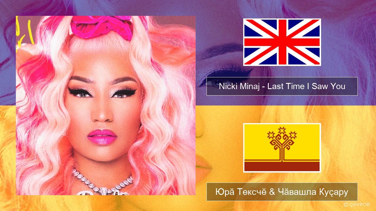 Nicki Minaj – Last Time I Saw You Акӑлчан Юрӑ Тексчӗ & Чӑвашла Куҫару