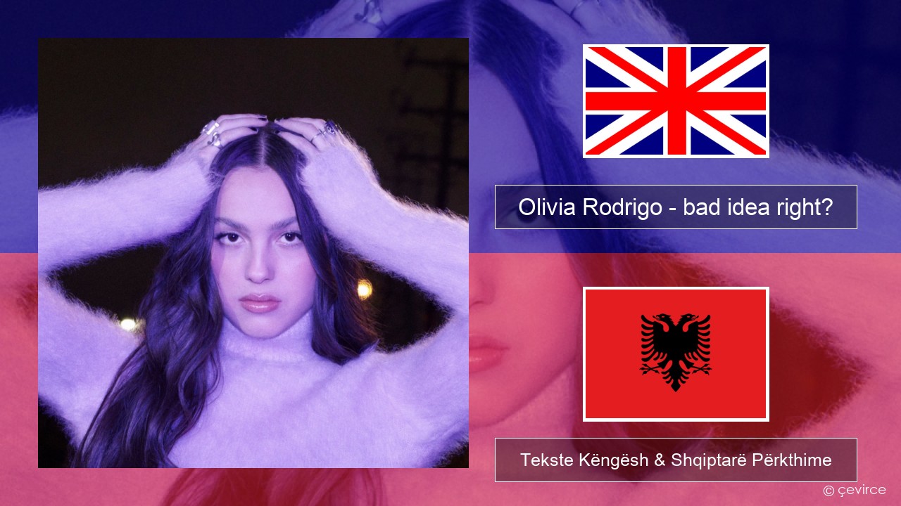 Olivia Rodrigo – bad idea right? Anglisht Tekste Këngësh & Shqiptarë Përkthime