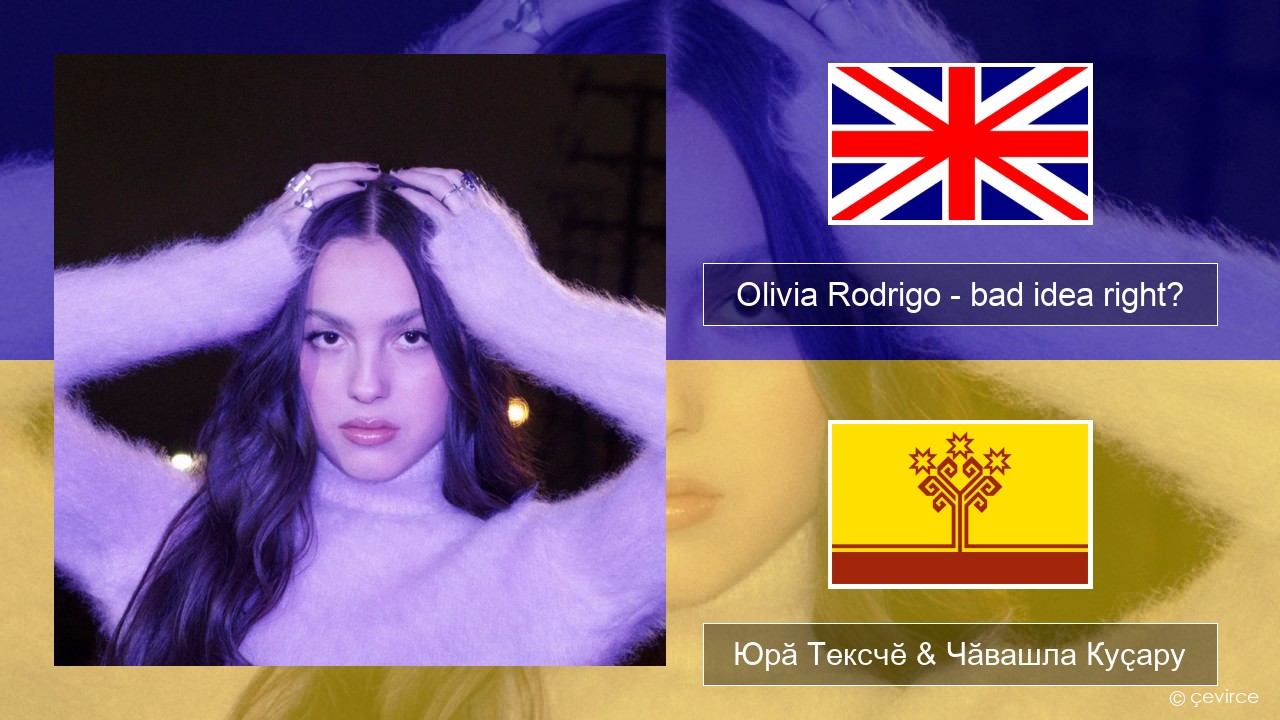 Olivia Rodrigo – bad idea right? Акӑлчан Юрӑ Тексчӗ & Чӑвашла Куҫару