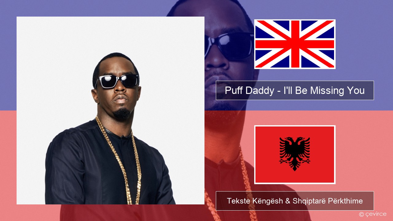 Puff Daddy – I’ll Be Missing You (feat. Faith Evans & 112) Anglisht Tekste Këngësh & Shqiptarë Përkthime