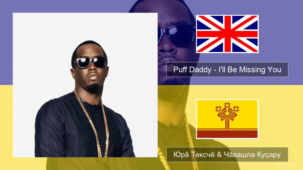 Puff Daddy – I’ll Be Missing You (feat. Faith Evans & 112) Акӑлчан Юрӑ Тексчӗ & Чӑвашла Куҫару