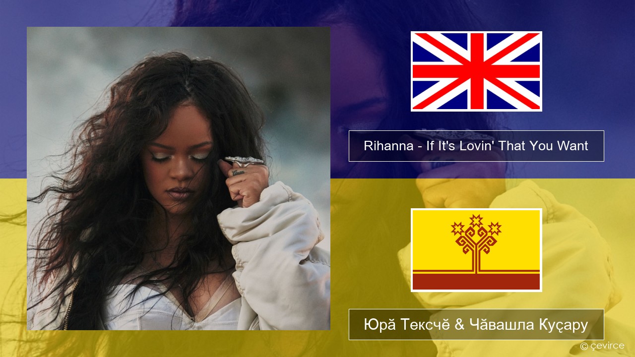 Rihanna – If It’s Lovin’ That You Want Акӑлчан Юрӑ Тексчӗ & Чӑвашла Куҫару