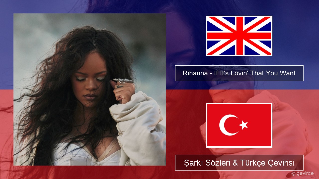 Rihanna – If It’s Lovin’ That You Want İngilizce Şarkı Sözleri & Türkçe Çevirisi
