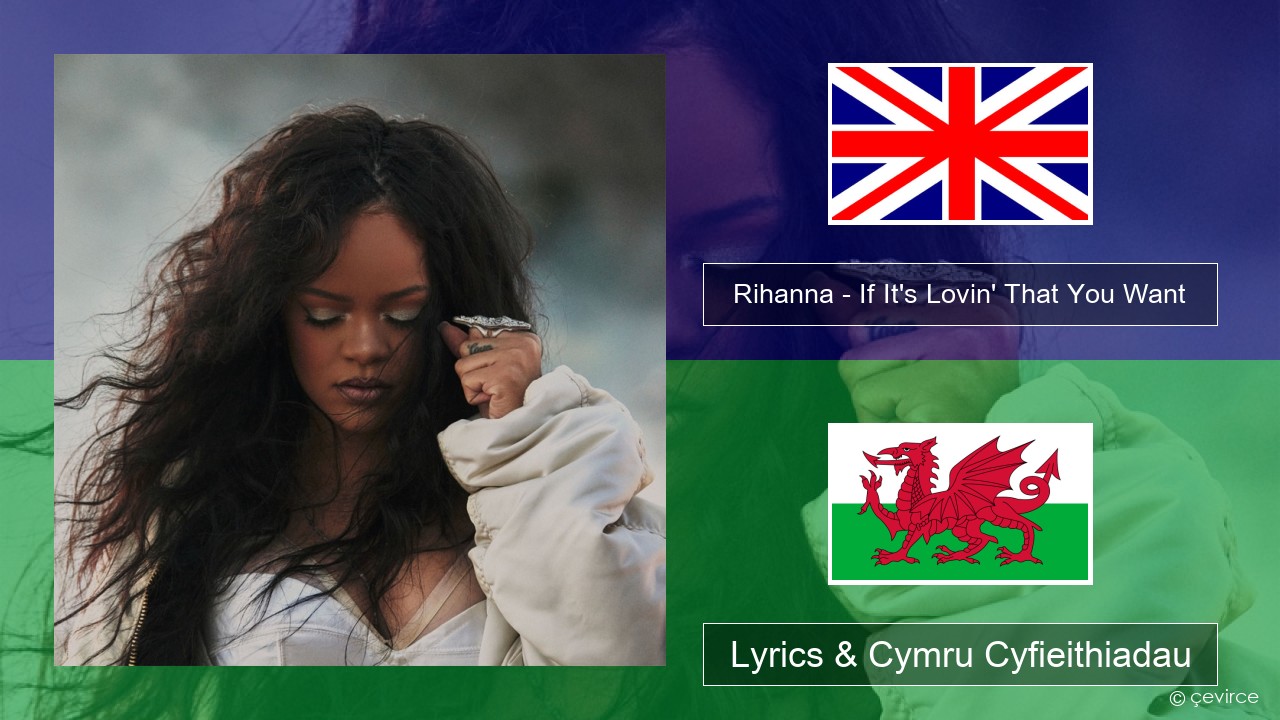 Rihanna – If It’s Lovin’ That You Want Saesneg Lyrics & Cymru Cyfieithiadau