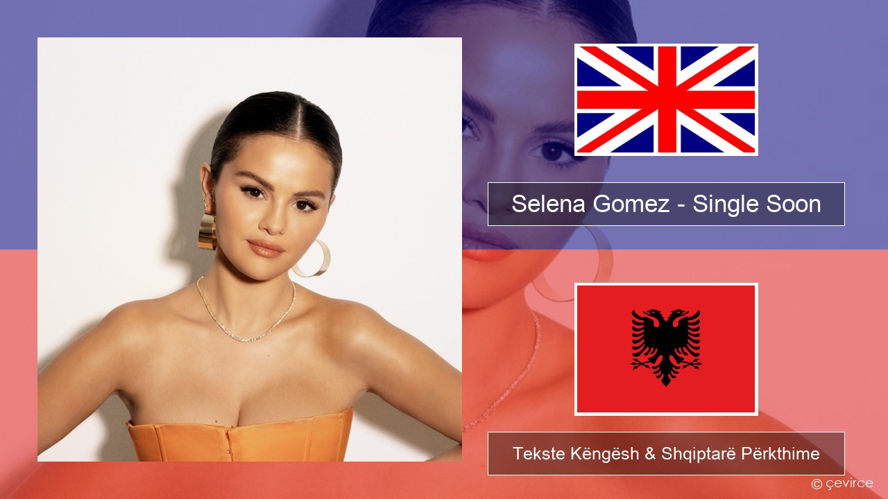Selena Gomez – Single Soon Anglisht Tekste Këngësh & Shqiptarë Përkthime