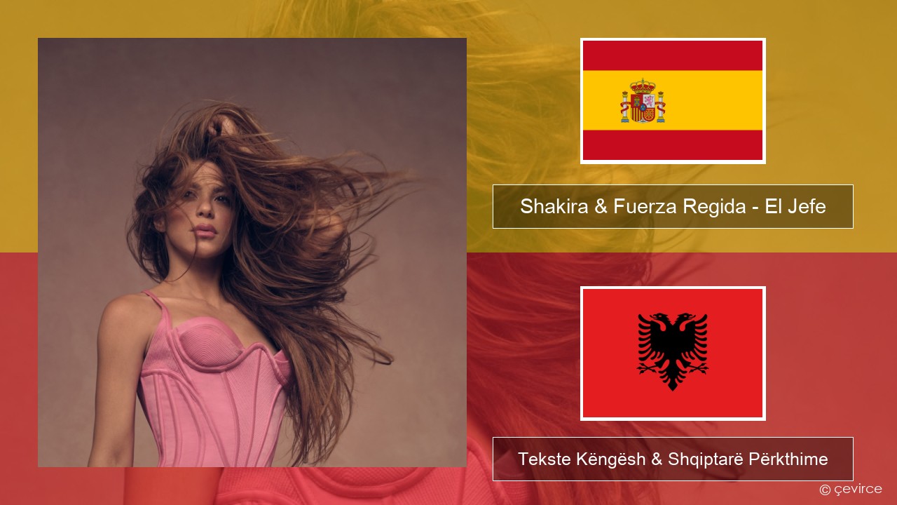Shakira & Fuerza Regida – El Jefe Spanjollë Tekste Këngësh & Shqiptarë Përkthime