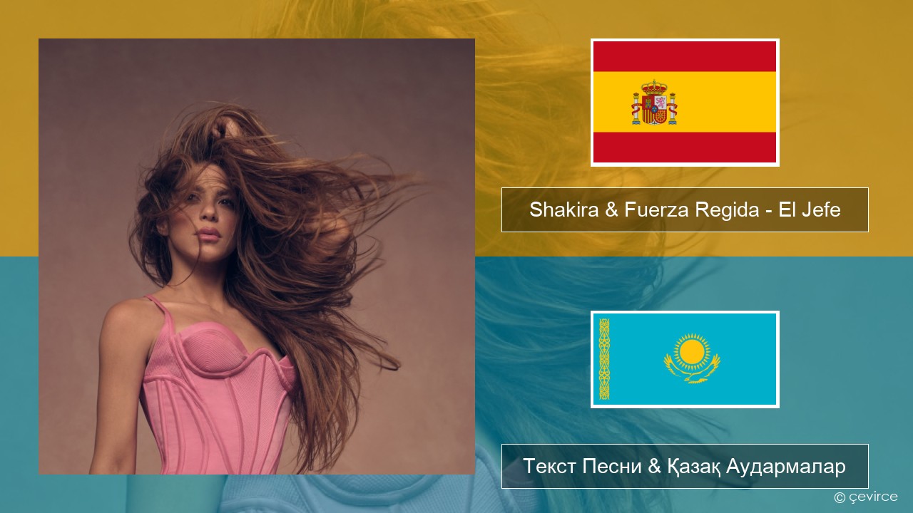 Shakira & Fuerza Regida – El Jefe Испан Текст Песни & Қазақ Аудармалар