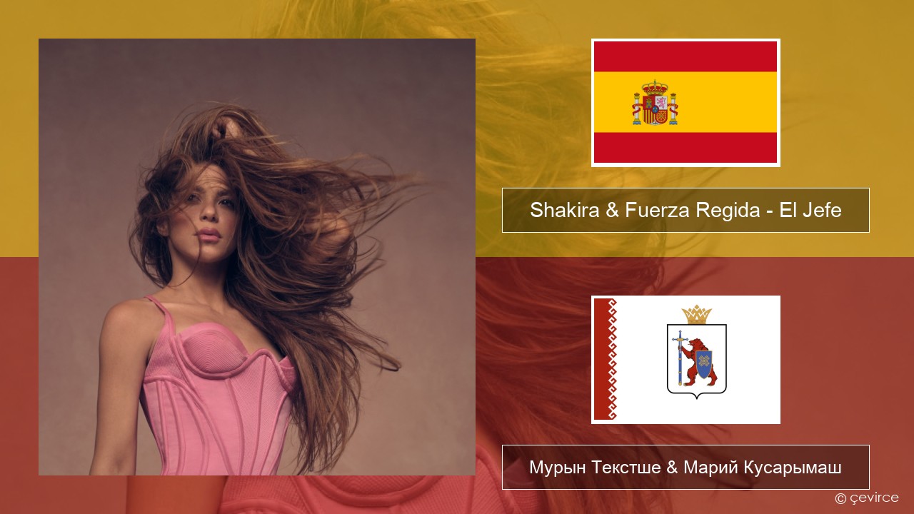 Shakira & Fuerza Regida – El Jefe Испан Мурын Текстше & Марий Кусарымаш