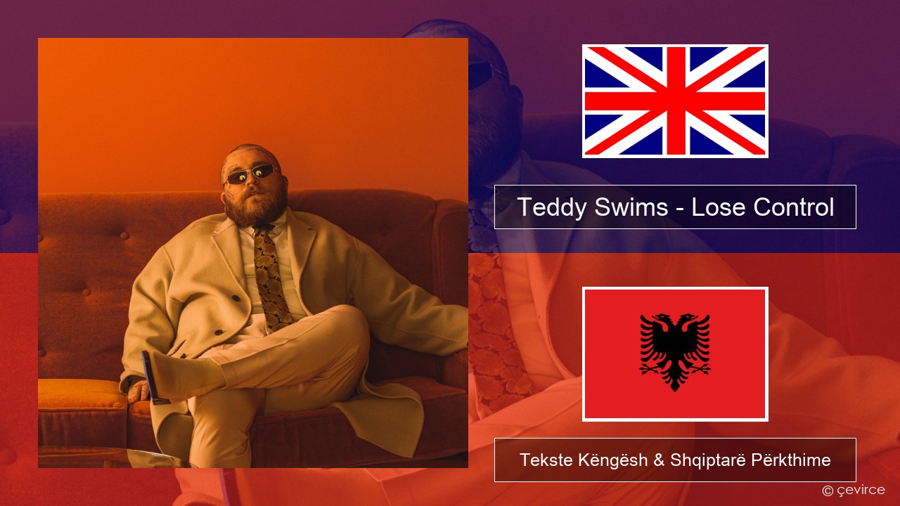 Teddy Swims – Lose Control Anglisht Tekste Këngësh & Shqiptarë Përkthime