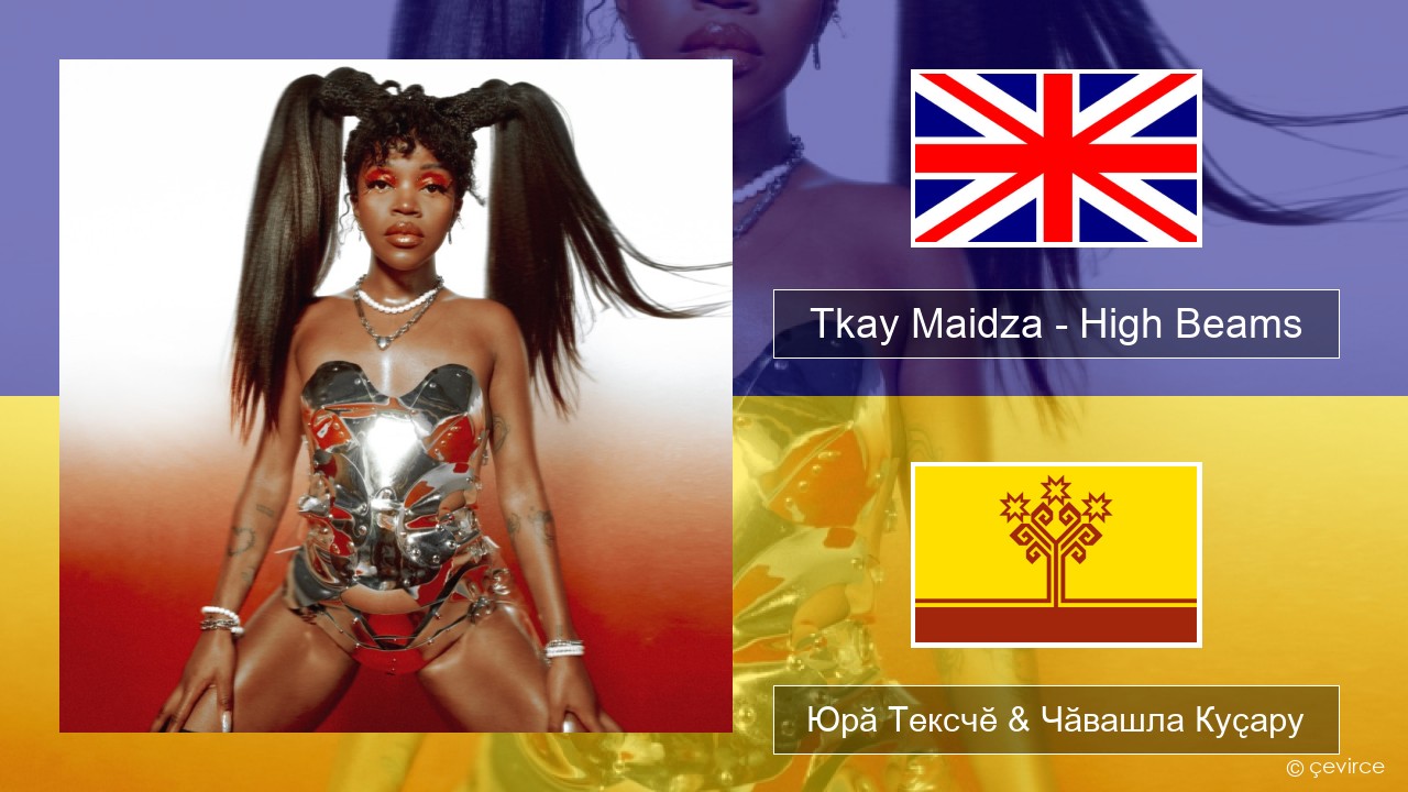 Tkay Maidza – High Beams Акӑлчан Юрӑ Тексчӗ & Чӑвашла Куҫару