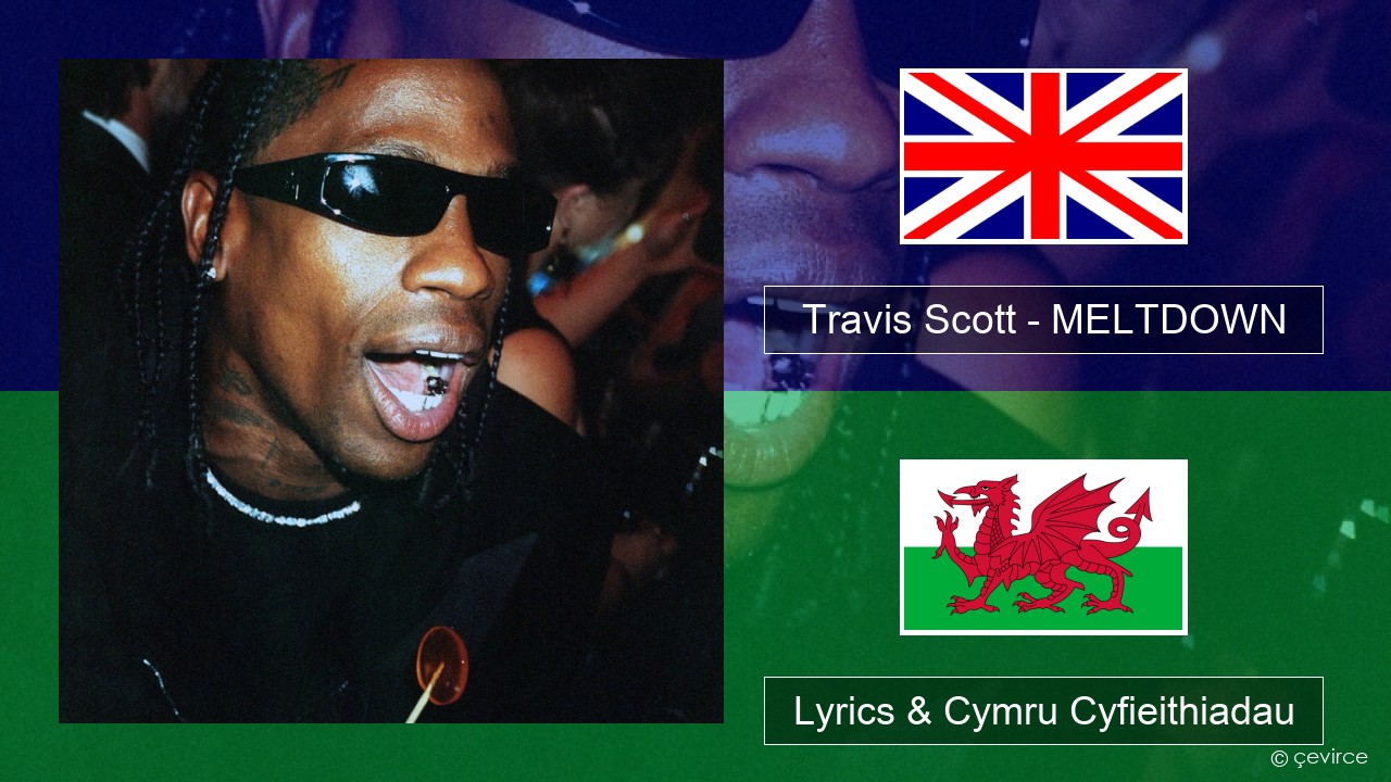 Travis Scott – MELTDOWN (feat. Drake) Saesneg Lyrics & Cymru Cyfieithiadau