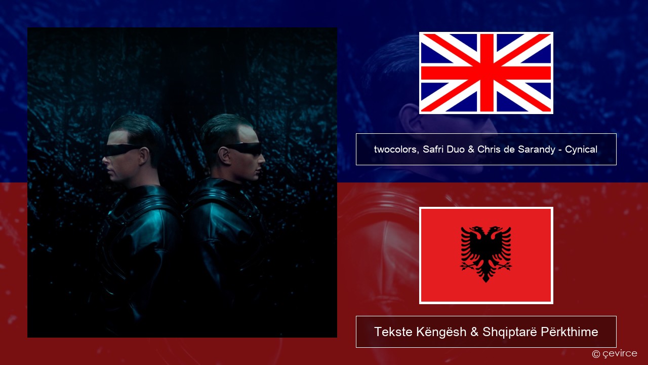 twocolors, Safri Duo & Chris de Sarandy – Cynical Anglisht Tekste Këngësh & Shqiptarë Përkthime