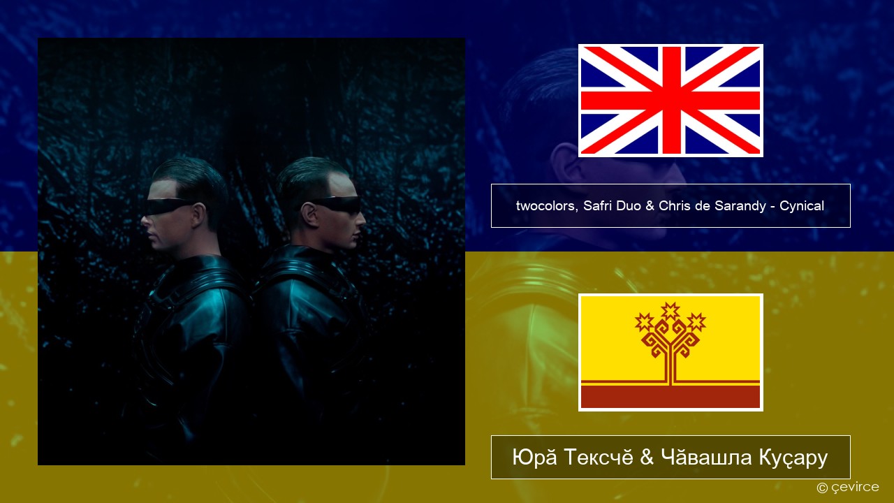 twocolors, Safri Duo & Chris de Sarandy – Cynical Акӑлчан Юрӑ Тексчӗ & Чӑвашла Куҫару