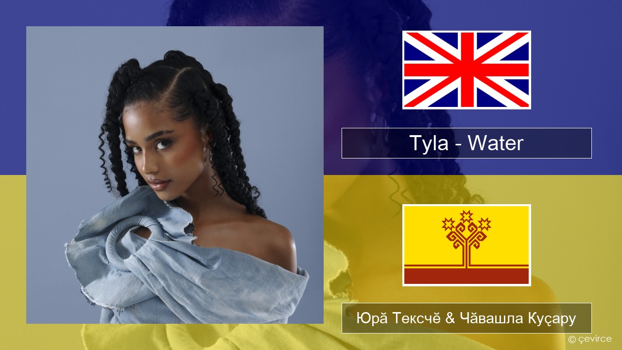 Tyla – Water Акӑлчан Юрӑ Тексчӗ & Чӑвашла Куҫару