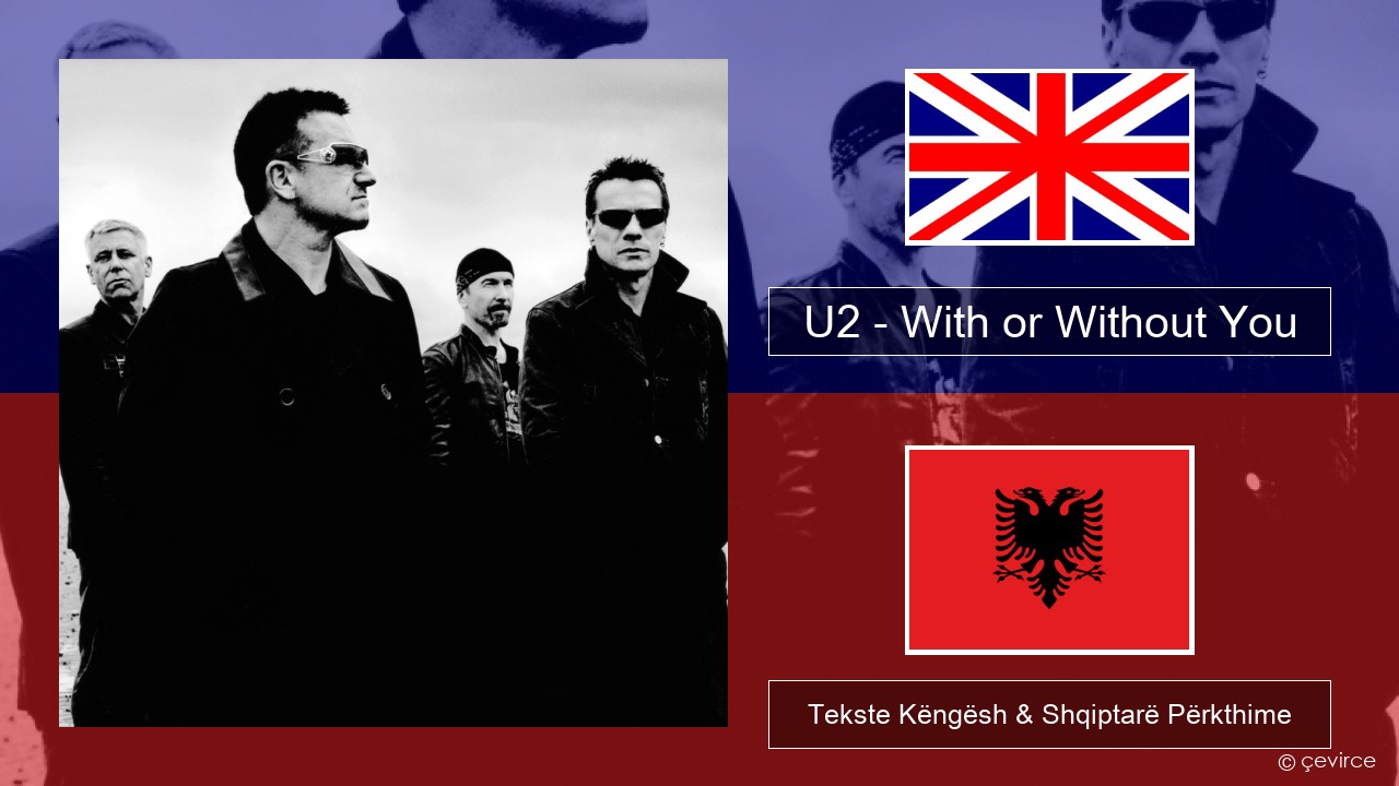U2 – With or Without You Anglisht Tekste Këngësh & Shqiptarë Përkthime