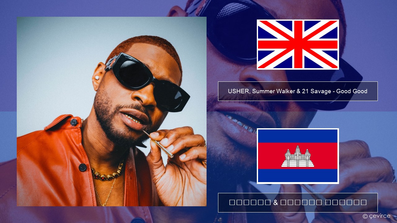 USHER, Summer Walker & 21 Savage – Good Good គ្លេស ចម្រៀង & នខ្មែរ បកប្រែ